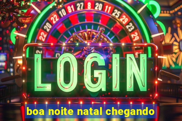 boa noite natal chegando